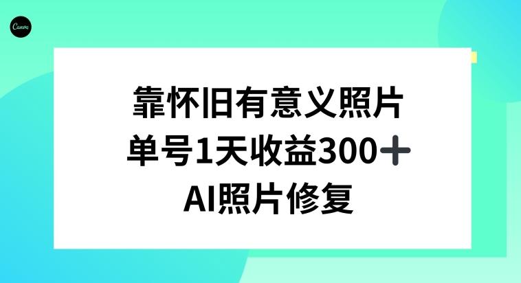 AI照片修复，靠怀旧有意义的照片，一天收益300+-昀创网