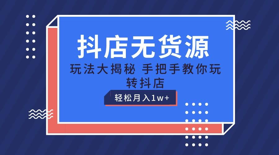 抖店无货源保姆级教程，手把手教你玩转抖店，轻松月入1W+-昀创网