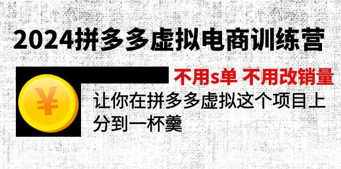 2024拼多多虚拟电商训练营 不s单 不改销量  做虚拟项目分一杯羹(更新10节-昀创网