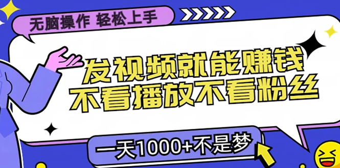 无脑操作，只要发视频就能赚钱？不看播放不看粉丝，小白轻松上手，一天…-昀创网