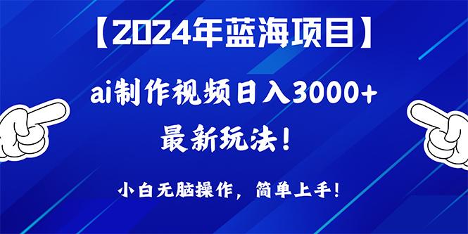 (10014期)2024年蓝海项目，通过ai制作视频日入3000+，小白无脑操作，简单上手！-昀创网