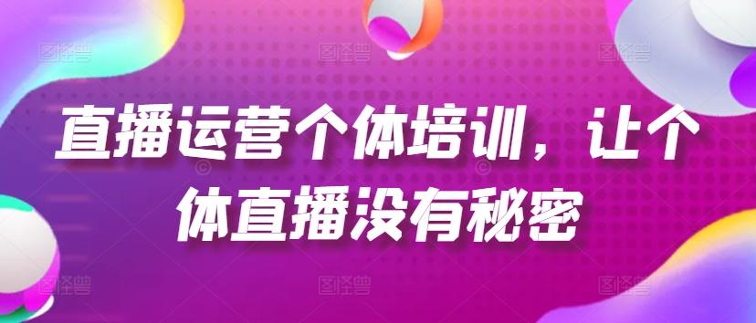 直播运营个体培训，让个体直播没有秘密，起号、货源、单品打爆、投流等玩法-昀创网