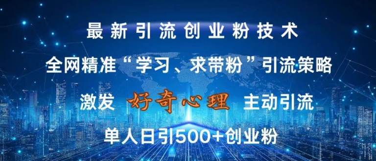 激发好奇心，全网精准‘学习、求带粉’引流技术，无封号风险，单人日引500+创业粉【揭秘】-昀创网