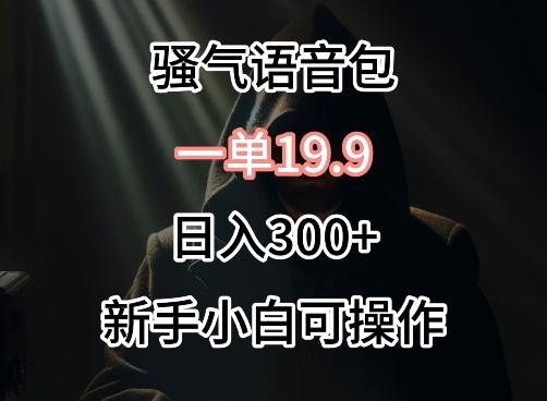 0成本卖骚气语音包，一单19.9.日入300+【揭秘】-昀创网