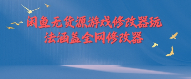 闲鱼无货源游戏修改器玩法涵盖全网修改器-昀创网