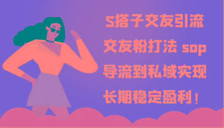 S搭子交友引流，交友粉打法 sop，导流到私域实现长期稳定盈利！-昀创网