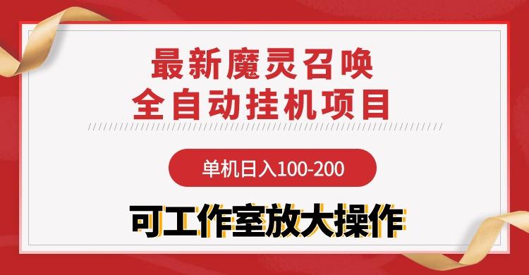 (9958期)【魔灵召唤】全自动挂机项目：单机日入100-200，稳定长期 可工作室放大操作-昀创网