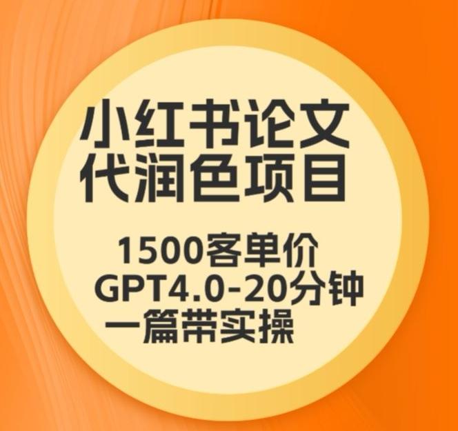 毕业季小红书论文代润色项目，本科1500，专科1200，高客单GPT4.0-20分钟一篇带实操【揭秘】-昀创网