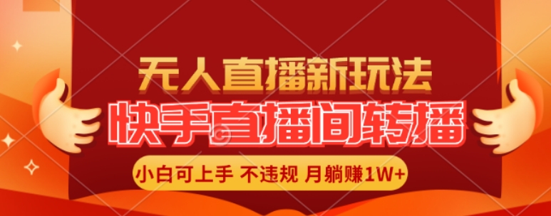 快手直播间全自动转播玩法，全人工无需干预，小白月入1W+轻松实现【揭秘】-昀创网