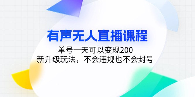 有声无人直播课程，单号一天可以变现200，新升级玩法，不会违规也不会封号-昀创网