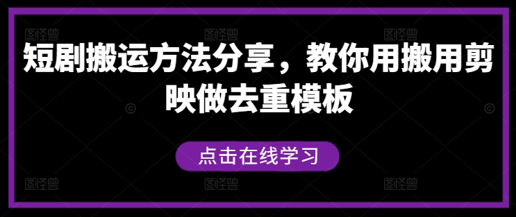 短剧搬运方法分享，教你用搬用剪映做去重模板-昀创网