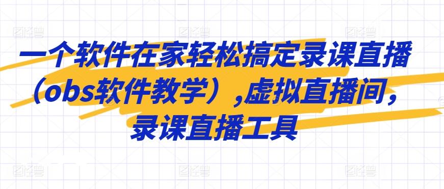 一个软件在家轻松搞定录课直播(obs软件教学),虚拟直播间，录课直播工具-昀创网