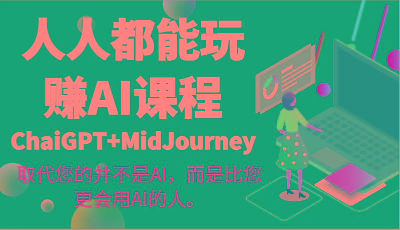 人人都能玩赚AI课程(ChaiGPT+MidJourney)取代您的并不是AI，而是比您更会用AI的人。-昀创网