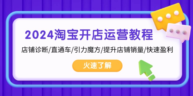 2024淘宝开店运营教程：店铺诊断/直通车/引力魔方/提升店铺销量/快速盈利-昀创网