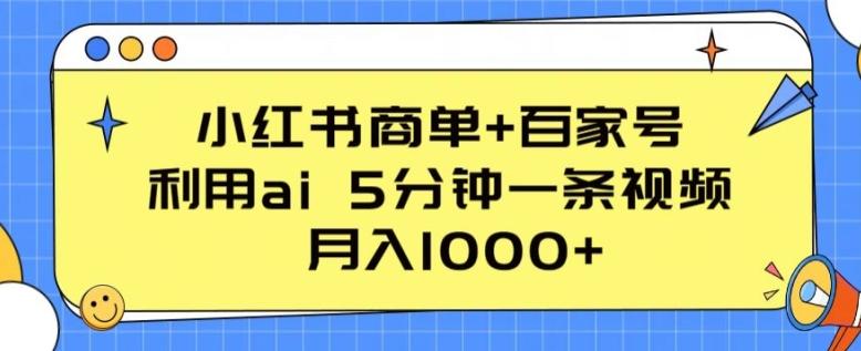 小红书商单+百家号，利用ai 5分钟一条视频，月入1000+【揭秘】-昀创网