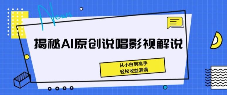 揭秘AI原创说唱影视解说，从小白到高手，轻松收益满满【揭秘】-昀创网