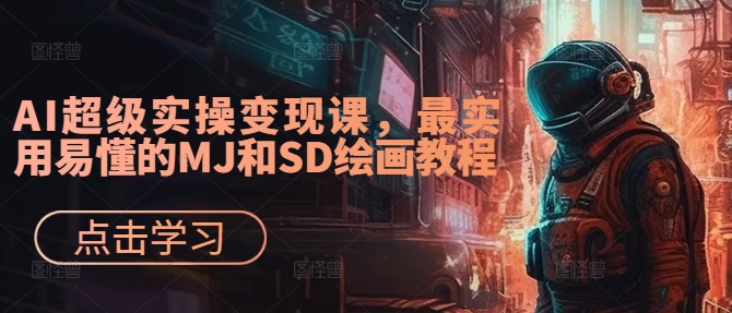 AI超级实操变现课，最实用易懂的MJ和SD绘画教程-昀创网