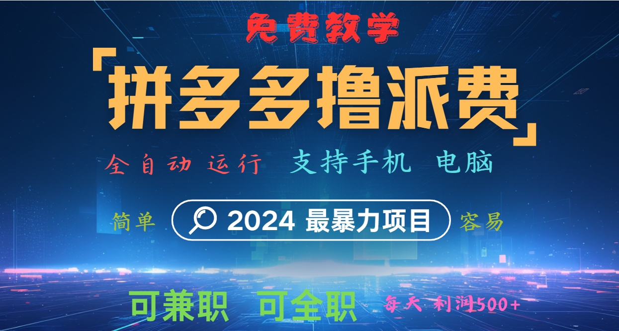 拼多多撸派费，2024最暴利的项目。软件全自动运行，日下1000单。每天利润500+，免费-昀创网