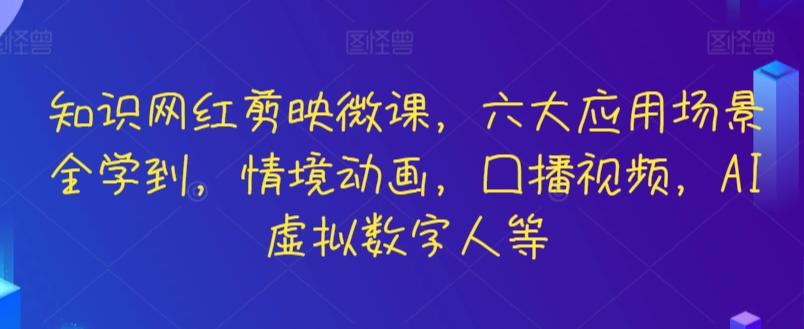 知识网红剪映微课，六大应用场景全学到，情境动画，囗播视频，AI虚拟数字人等-昀创网