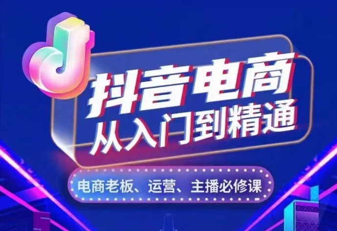 抖音电商从入门到精通，​从账号、流量、人货场、主播、店铺五个方面，全面解析抖音电商核心逻辑-昀创网