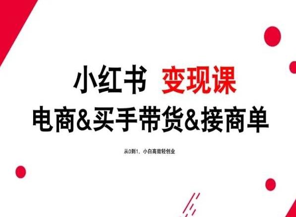 2024年最新小红书变现课，电商&买手带货&接商单，从0到1，小白高效轻创业-昀创网