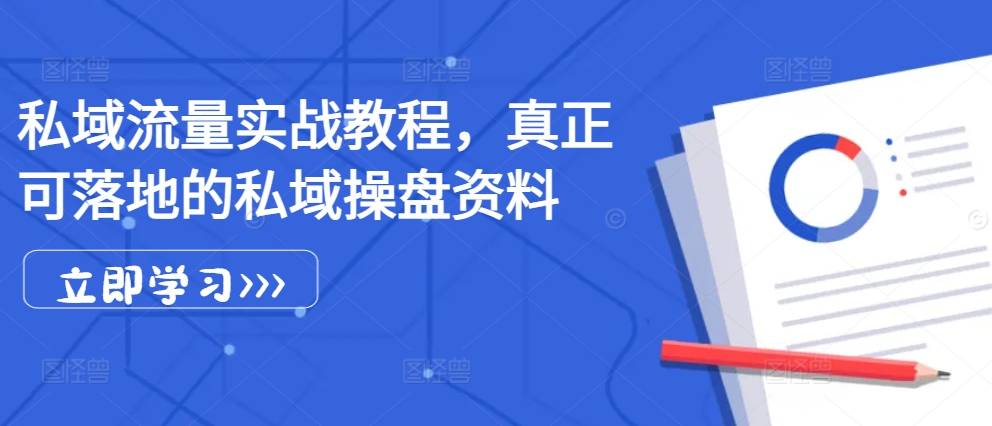 私域流量实战教程，真正可落地的私域操盘资料-昀创网