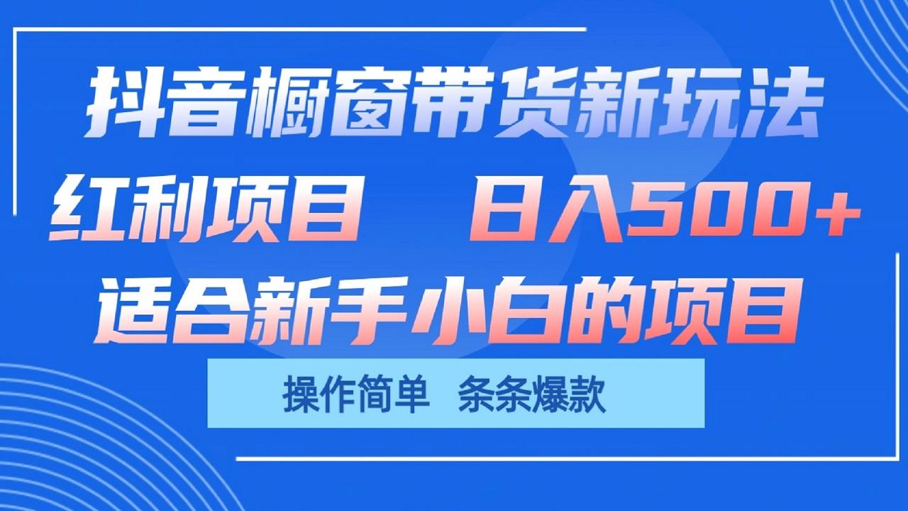 抖音橱窗带货新玩法，单日收益500+，操作简单，条条爆款-昀创网