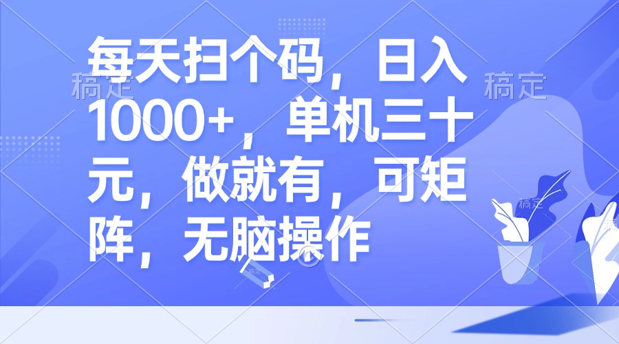 每天扫个码，日入1000+，单机三十元，做就有，可矩阵，无脑操作-昀创网