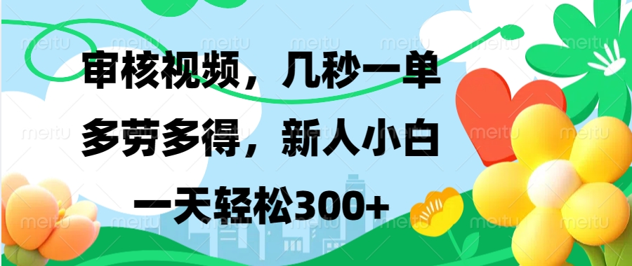 视频审核，新手可做，多劳多得，新人小白一天轻松300+-昀创网