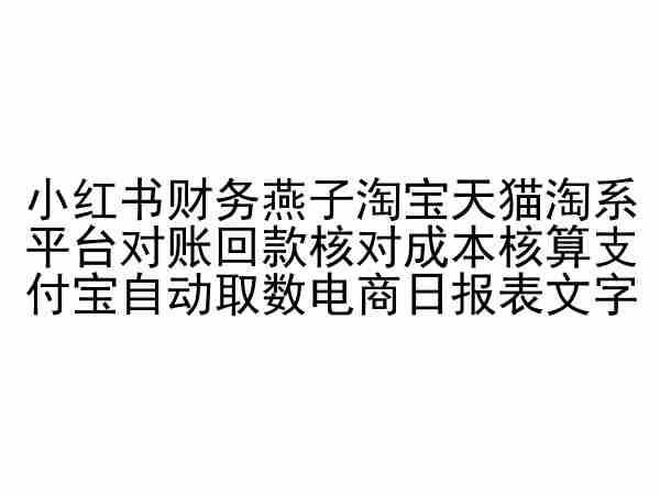 小红书财务燕子淘宝天猫淘系平台对账回款核对成本核算支付宝自动取数电商日报表-昀创网