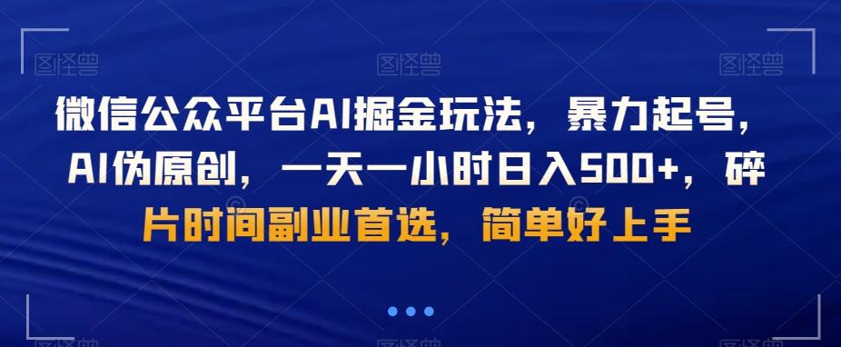 微信公众平台AI掘金玩法，暴力起号，AI伪原创，一天一小时日入500+，碎片时间副业首选，简单好上手-昀创网