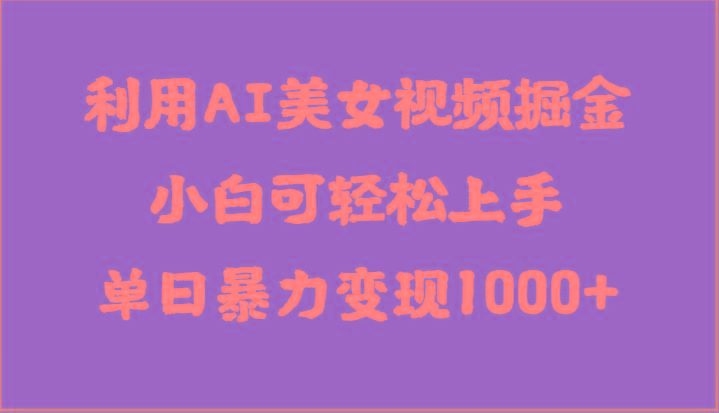 利用AI美女视频掘金，小白可轻松上手，单日暴力变现1000+，想象不到的简单-昀创网