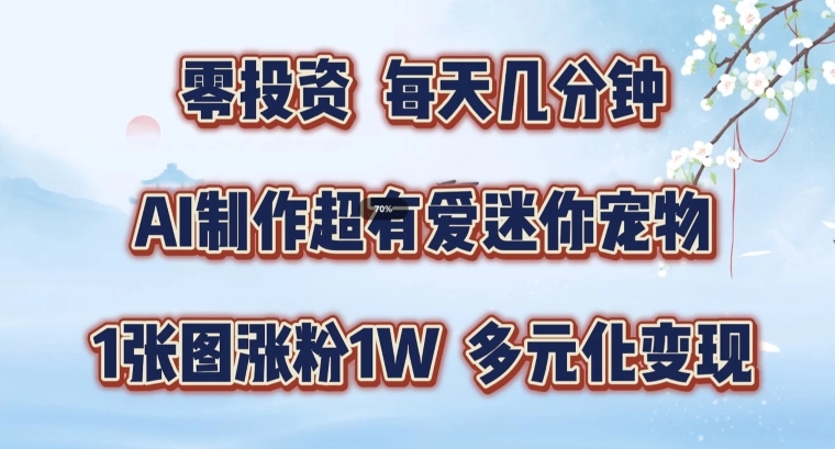 AI制作超有爱迷你宠物玩法，1张图涨粉1W，多元化变现，手把手交给你【揭秘】-昀创网