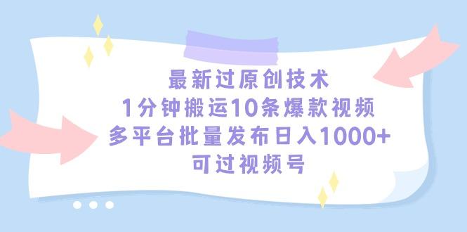 最新过原创技术，1分钟搬运10条爆款视频，多平台批量发布日入1000+，可…-昀创网