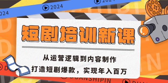 短剧培训新课：从运营逻辑到内容制作，打造短剧爆款，实现年入百万-昀创网