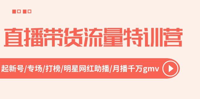 直播带货流量特训营，起新号-专场-打榜-明星网红助播 月播千万gmv(52节-昀创网