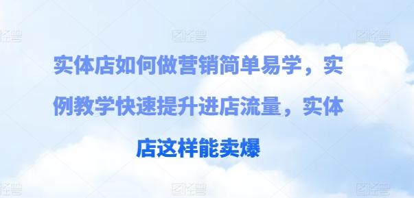 实体店如何做营销简单易学，实例教学快速提升进店流量，实体店这样能卖爆-昀创网