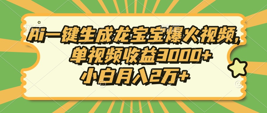 Ai一键生成龙宝宝爆火视频，单视频收益3000+，小白月入2万+-昀创网