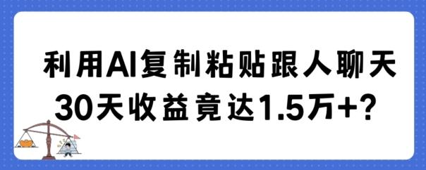 利用AI复制粘贴跟人聊天30天收益竟达1.5万+【揭秘】-昀创网