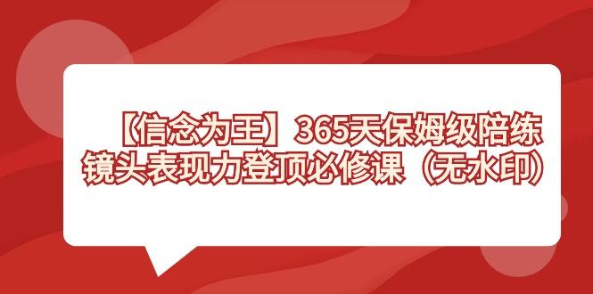 【信念 为王】365天-保姆级陪练，镜头表现力登顶必修课(无水印)-昀创网