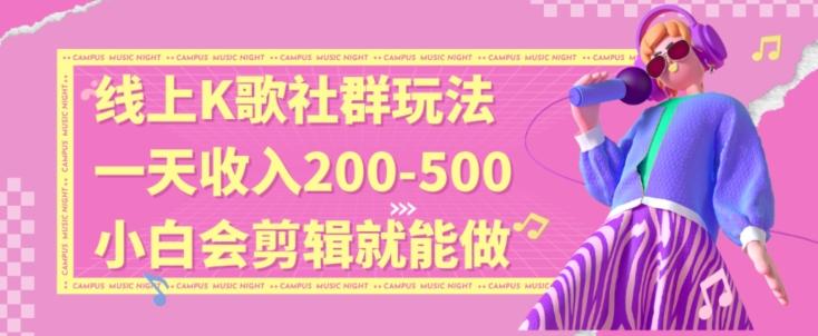 线上K歌社群结合脱单新玩法，无剪辑基础也能日入3位数，长期项目【揭秘】-昀创网