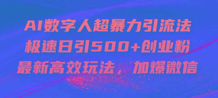 AI数字人超暴力引流法，极速日引500+创业粉，最新高效玩法，加爆微信-昀创网