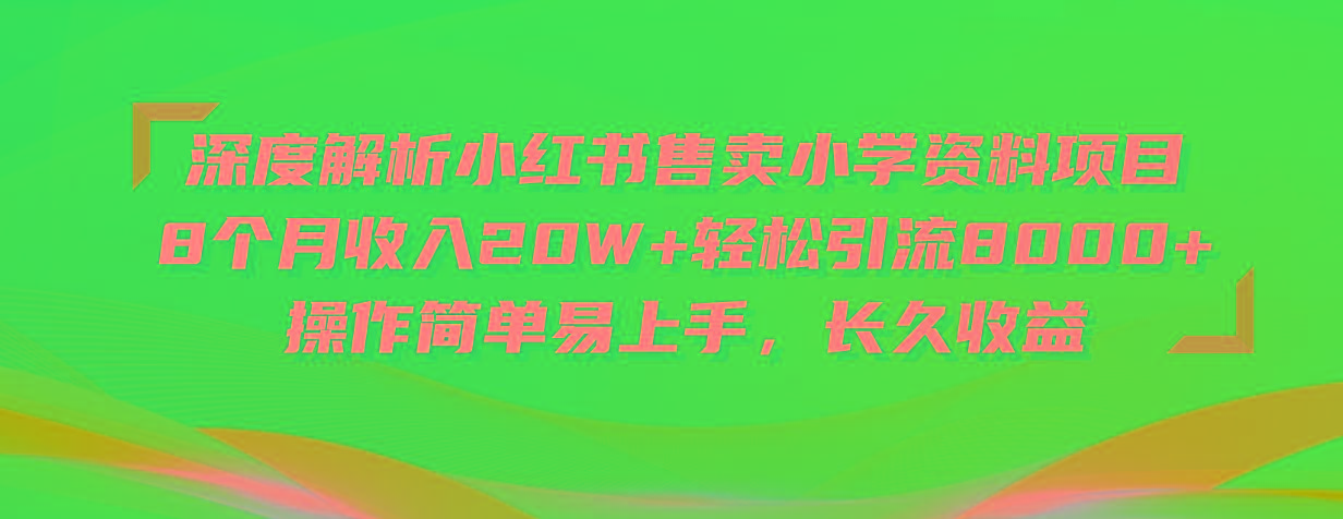 深度解析小红书售卖小学资料项目 8个月收入20W+轻松引流8000+操作简单…-昀创网