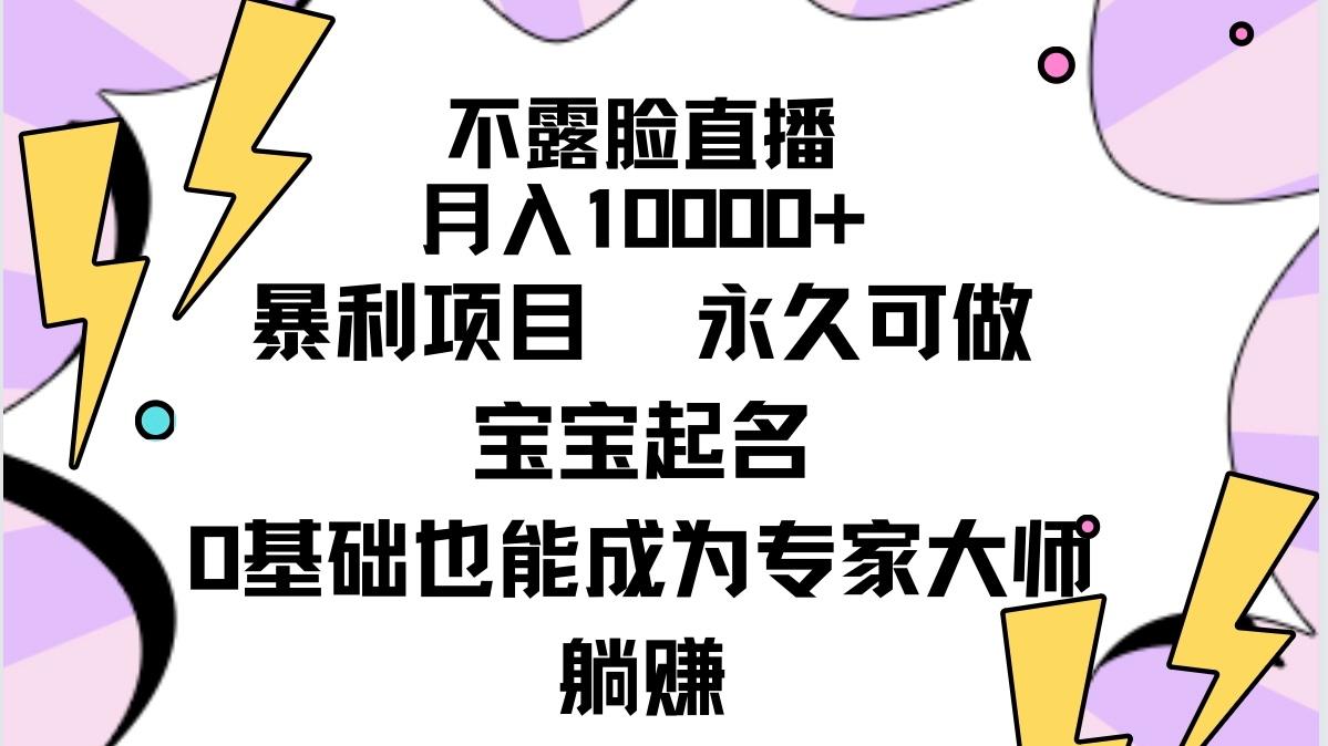 (9326期)不露脸直播，月入10000+暴利项目，永久可做，宝宝起名(详细教程+软件)-昀创网