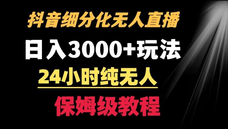 靠抖音细分化赛道无人直播，针对宝妈，24小时纯无人，日入3000+的玩法【揭秘】-昀创网