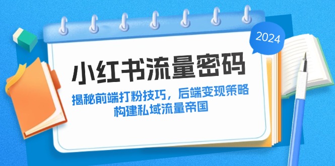 小红书流量密码：揭秘前端打粉技巧，后端变现策略，构建私域流量帝国-昀创网