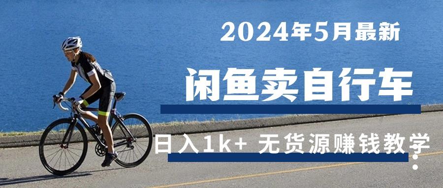 2024年5月闲鱼卖自行车日入1k+ 最新无货源赚钱教学-昀创网