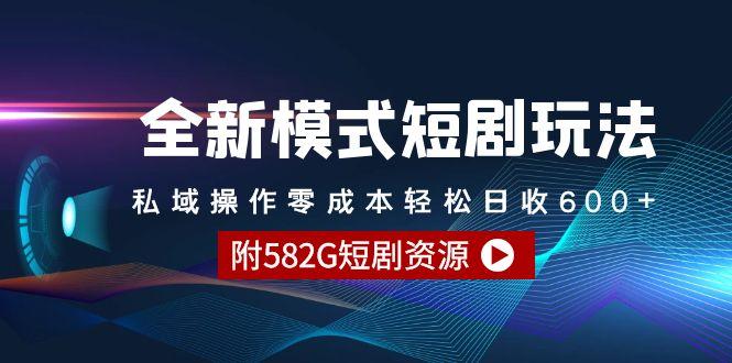 (9276期)全新模式短剧玩法–私域操作零成本轻松日收600+(附582G短剧资源)-昀创网